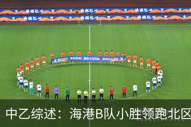 中乙综述：海港B队小胜领跑北区，南区前四均积12分蒲公英暂领跑